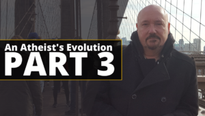 An Atheist’s Evolution Part 3